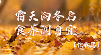 【健康/飲食】霜天向冬啟，食養(yǎng)潤身宜——且看秋末冬初飲食養(yǎng)生札記！
